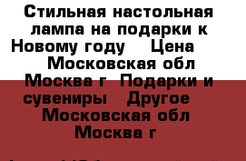 Стильная настольная лампа на подарки к Новому году! › Цена ­ 500 - Московская обл., Москва г. Подарки и сувениры » Другое   . Московская обл.,Москва г.